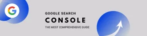 Read more about the article Google Search Console: The Most Comprehensive Guide